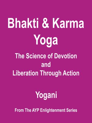 cover image of Bhakti & Karma Yoga--The Science of Devotion and Liberation Through Action (AYP Enlightenment Series Book 8)